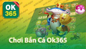 Chơi Bắn Cá Ok365